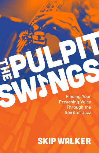 The Pulpit Swings: Finding Your Preaching Voice Through the Spirit of Jazz book cover by Skip Walker