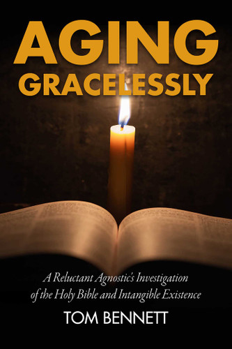 Aging Gracelessly: A Reluctant Agnostic's Reading of the Holy Bible book cover by Tom Bennett