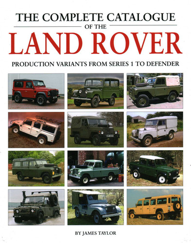 The Complete Catalogue of the Land Rover: Production Variants from Series 1 to Defender book cover by James Taylor