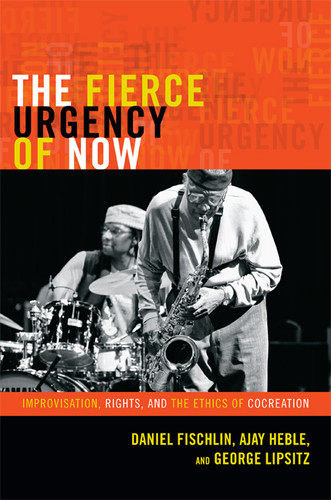 The Fierce Urgency of Now: Improvisation, Rights, and the Ethics of Cocreation (Improvisation, Community, and Social Practice) book cover by Daniel Fischlin, Ajay Heble, George Lipsitz