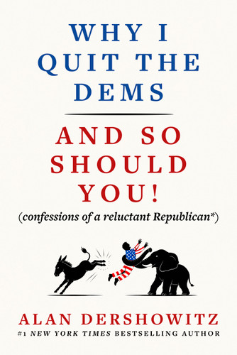 Why I Quit the Dems: And So Should You! (confessions of a reluctant Republican*) book cover by Alan Dershowitz