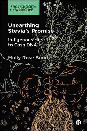 Unearthing Stevia’s Promise: Indigenous Herb to Cash DNA (Food and Society: New Directions) book cover by Molly Rose Bond