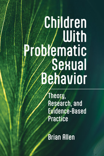 Children With Problematic Sexual Behavior: Theory, Research, and Evidence-Based Practice book cover by Brian Allen