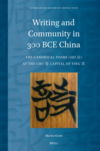 Writing and Community in 300 BCE China: The Canonical Poems (Shi) at the Chu Capital of Ying [9789004755758]