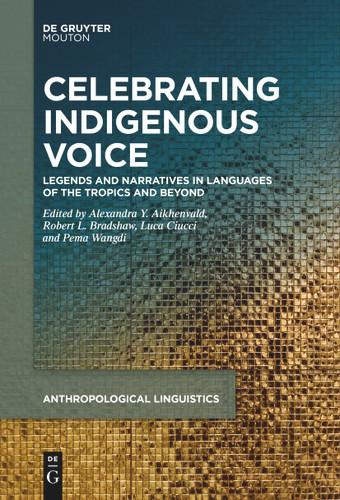 Celebrating Indigenous Voice: Legends and Narratives in Languages of the Tropics and Beyond [9783110789775]