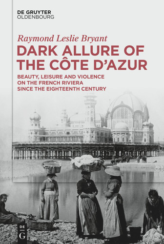 Dark Allure of the Côte d’Azur: Beauty, Leisure and Violence on the French Riviera since the Eighteenth Century book cover by 