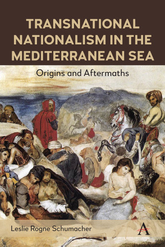 Transnational Nationalism in the Mediterranean Sea: Origins and Aftermaths (Anthem Impact in Mediterranean History #1) book cover by Leslie Rogne Schumacher