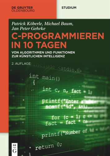 C-Programmieren in 10 Tagen: Von Algorithmen und Funktionen zur künstlichen Intelligenz (De Gruyter Studium) [9783111660882]