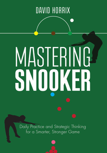 Mastering Snooker: Daily Practice and Strategic Thinking for a Smarter, Stronger Game book cover by David Horrix