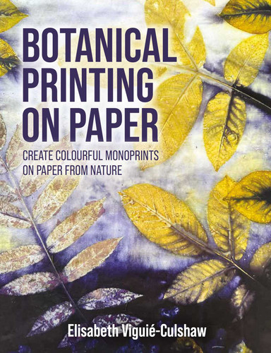 Botanical Printing On Paper: Create Colourful Monoprints on Paper From Nature book cover by Elisabeth Viguié - Culshaw