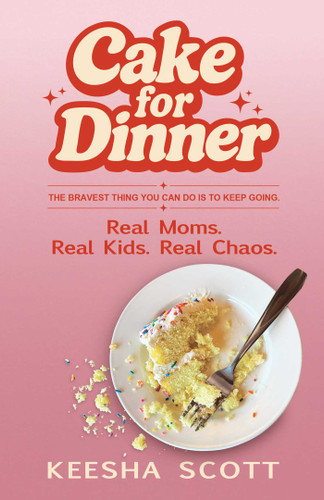 Cake for Dinner: Real Moms. Real Kids. Real Chaos. book cover by Keesha Scott