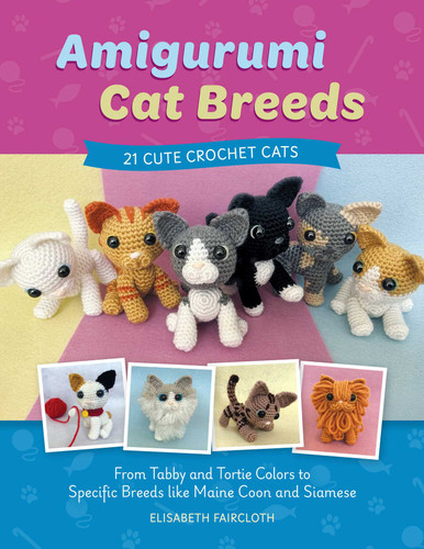 Amigurumi Cat Breeds: 21 Cute Crochet Cats: From Tabby and Tortie Colors to Specific Breeds Like Maine Coon and Siamese book cover by Elisabeth Faircloth
