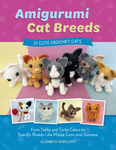 Amigurumi Cat Breeds: 21 Cute Crochet Cats: From Tabby and Tortie Colors to Specific Breeds Like Maine Coon and Siamese book cover by Elisabeth Faircloth