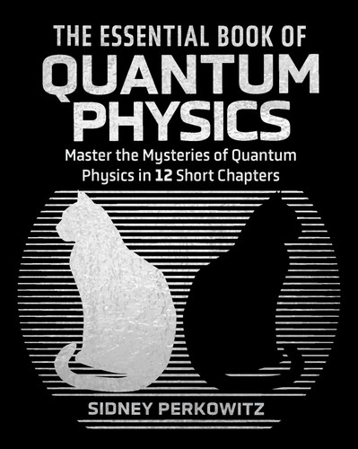 The Essential Book of Quantum Physics: Master the Mysteries of Quantum Physics in 12 Short Chapters (Sirius Concepts) book cover by Sidney Perkowitz