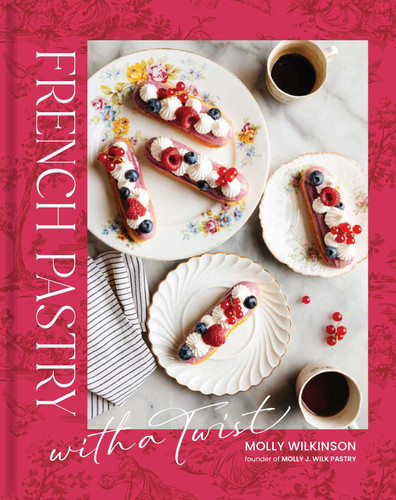 French Pastry with a Twist: Fresh Takes on Dessert Classics with Step-by-Step Techniques for the Home Baker book cover by Molly Wilkinson