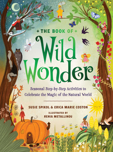 The Book of Wild Wonder: Seasonal Step-by-Step Activities to Celebrate the Magic of the Natural World book cover by Susie Spikol, Erica Marie Coston
