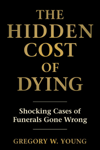 Hidden Cost of Dying: Shocking Cases of Funerals Gone Wrong book cover by Gregory W. Young