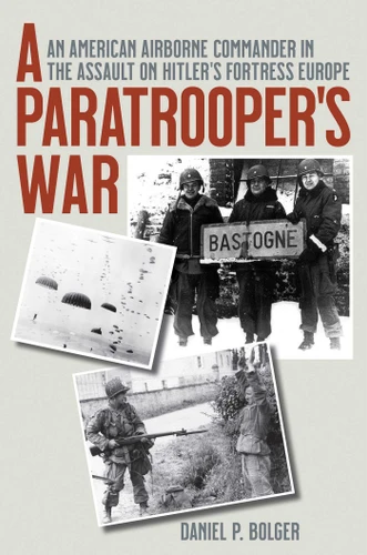 A Paratrooper's War: An American Airborne Commander in the Assault on Hitler's Fortress Europe book cover by Daniel P. Bolger