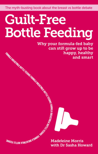 Guilt-free Bottle Feeding: Why your formula-fed baby can be happy, healthy and smart. book cover by Madeleine Morris