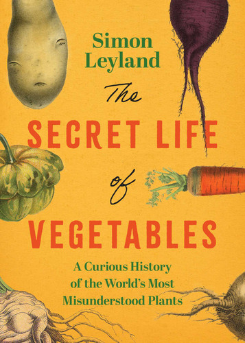 The Secret Life of Vegetables: The Hidden History Behind the World's Most Unassuming Foods book cover by Simon Leyland