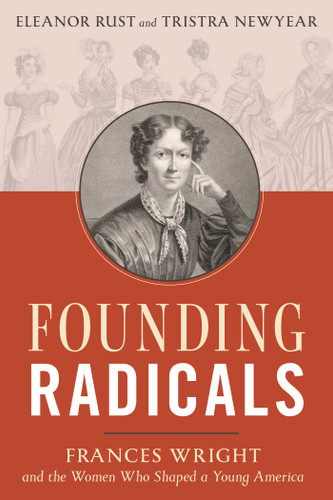 Founding Radicals: Frances Wright and the Women Who Shaped a Young America book cover by Eleanor Rust, Tristra Newyear