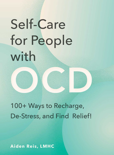 Self-Care for People with OCD: 100+ Ways to Recharge, De-Stress, and Live Well! book cover by Aiden Reis