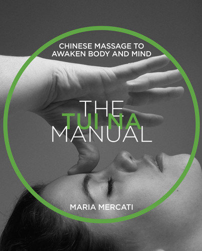 The Tui Na Manual: Chinese Massage to Awaken Body and Mind book cover by Maria Mercati