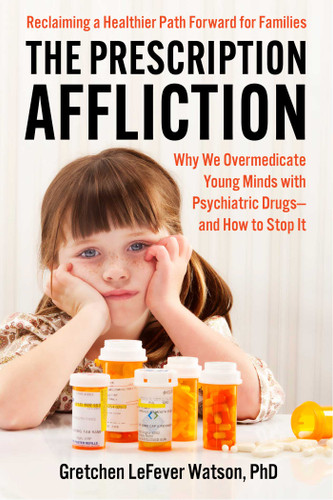 The Prescription Affliction: Why We Overmedicate Young Minds with Psychiatric Drugs—and How to Stop It book cover by Gretchen LeFever Watson