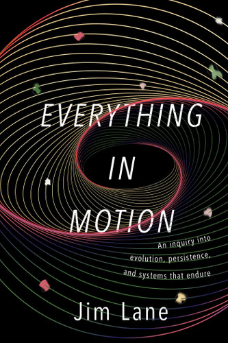 Everything in Motion: An Inquiry into Evolution, Persistence, and Systems that Endure book cover by James Lane
