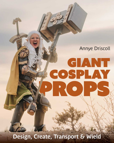 Giant Cosplay Props: Design, Create, Transport & Wield book cover by Annye Driscoll