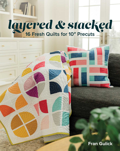 Layered & Stacked: 16 Fresh Quilts for 10'' Precuts book cover by Fran Gulick