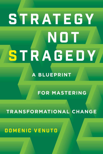 Strategy Not Stragedy: A Blueprint for Mastering Transformational Change book cover by Domenic Venuto