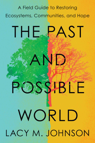 The Past and Possible World: A Field Guide to Restoring Ecosystems, Communities, and Hope book cover by Lacy M. Johnson