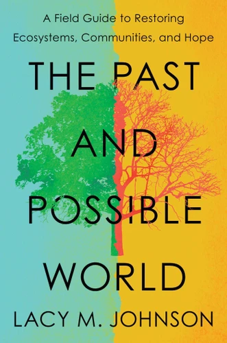 The Past and Possible World: A Field Guide to Restoring Ecosystems, Communities, and Hope book cover by Lacy M. Johnson