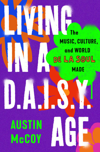 Living in a D.A.I.S.Y. Age: The Music, Culture, and World De La Soul Made book cover by Austin McCoy