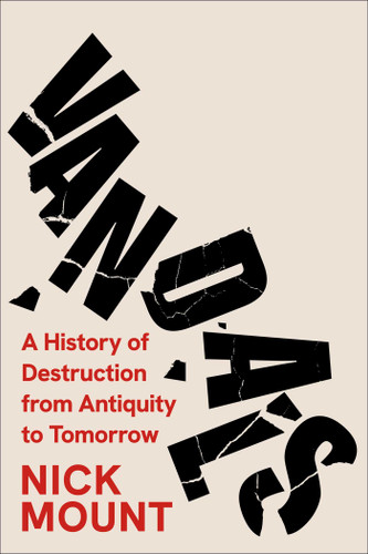 Vandals: A History of Destruction from Antiquity to Tomorrow book cover by Nick Mount