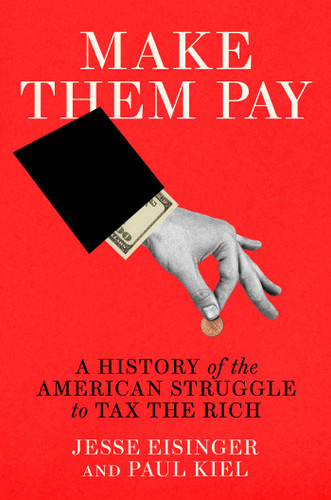 Make Them Pay: A History of the American Struggle to Tax the Rich book cover by Jesse Eisinger, Paul Kiel