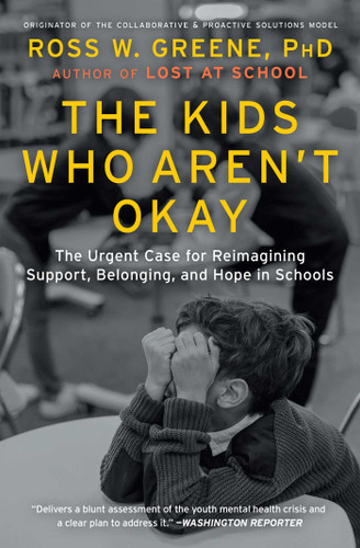 The Kids Who Aren't Okay: The Urgent Case for Reimagining Support, Belonging, and Hope in Schools book cover by Ross W. Greene