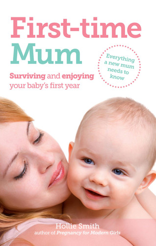 First-time Mum: Surviving and Enjoying your baby's first year book cover by Hollie Smith