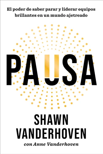 El poder de saber parar/Pause: Cómo liderar a un equipo brillante en un mundo ajetreado book cover by Shawn Vanderhoven