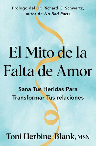 El mito de la falta de amor/The Myth of Unlovability: Sana tus heridas para transformar tus relaciones book cover by Toni Herbine-Blank