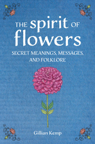 The Spirit of Flowers: Secret meanings, messages, and folklore book cover by Gillian Kemp