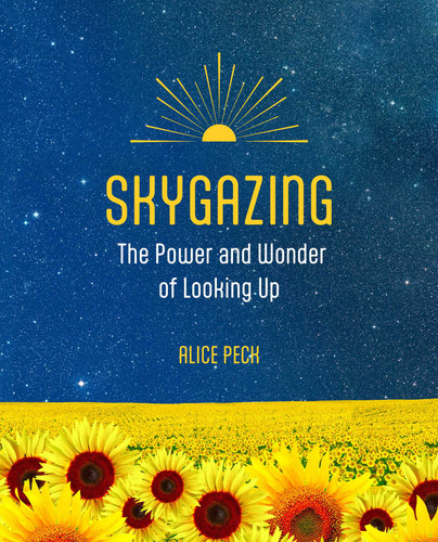 Skygazing: The power and wonder of looking up book cover by Alice Peck