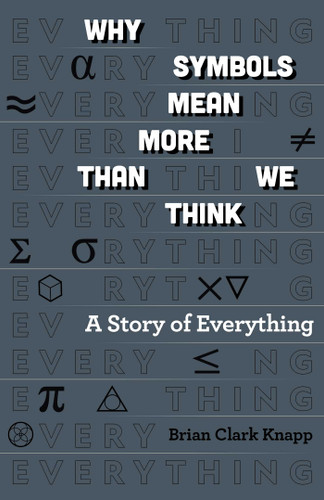 Why Symbols Mean More Than We Think: A Story of Everything book cover by Brian Clark Knapp