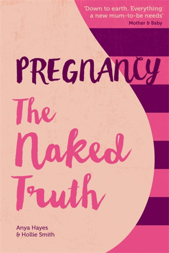 Pregnancy The Naked Truth: A refreshingly honest guide to pregnancy and birth book cover by Hollie Smith, Anya Hayes
