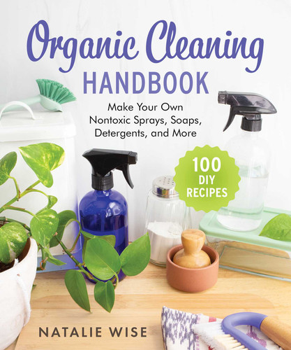Organic Cleaning Handbook: Make Your Own Nontoxic Sprays, Soaps, Detergents, and More book cover by Natalie Wise