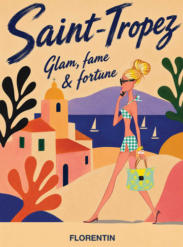 Saint-Tropez: Glam, Fame & Fortune book cover by 
