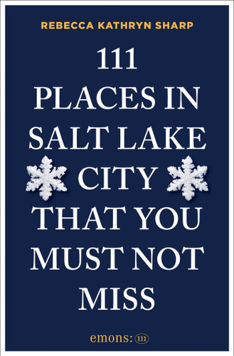 111 Places in Salt Lake City That You Must Not Miss (111 Places) book cover by Rebecca Kathryn Sharp