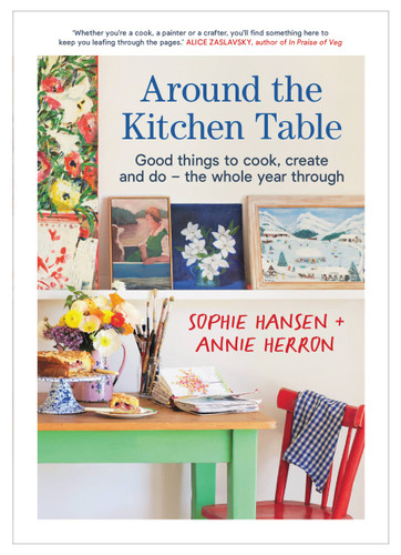 Around the Kitchen Table: Good things to cook, create and do - the whole year through book cover by Sophie Hansen