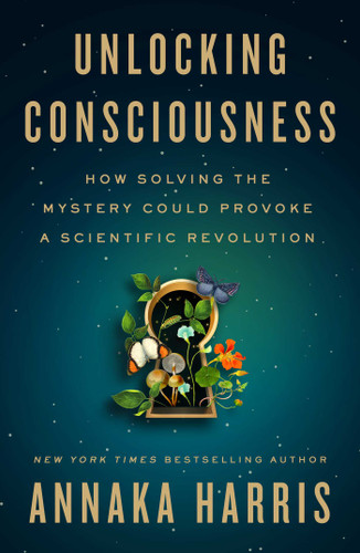 Unlocking Consciousness: How Solving the Mystery Could Provoke a Scientific Revolution book cover by Annaka Harris